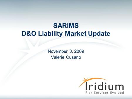 SARIMS D&O Liability Market Update November 3, 2009 Valerie Cusano.