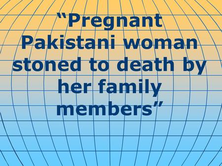 “Pregnant Pakistani woman stoned to death by her family members”