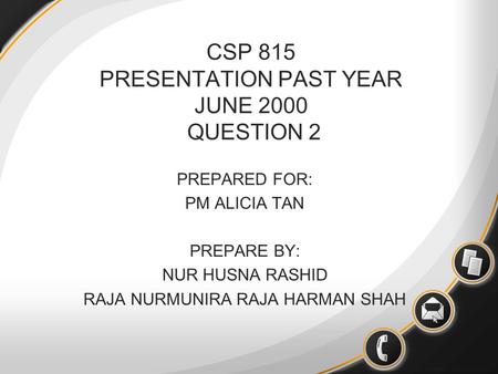 CSP 815 PRESENTATION PAST YEAR JUNE 2000 QUESTION 2 PREPARED FOR: PM ALICIA TAN PREPARE BY: NUR HUSNA RASHID RAJA NURMUNIRA RAJA HARMAN SHAH.