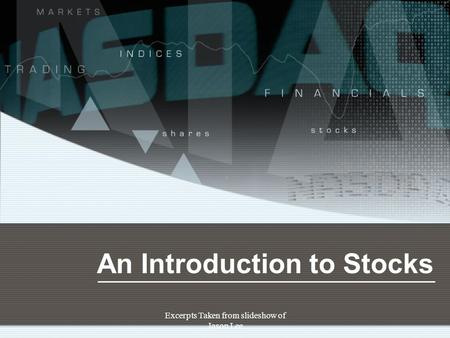 Excerpts Taken from slideshow of Jason Lee An Introduction to Stocks.