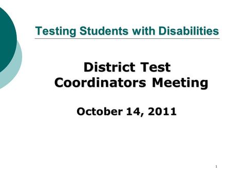 Testing Students with Disabilities District Test Coordinators Meeting October 14, 2011 1.