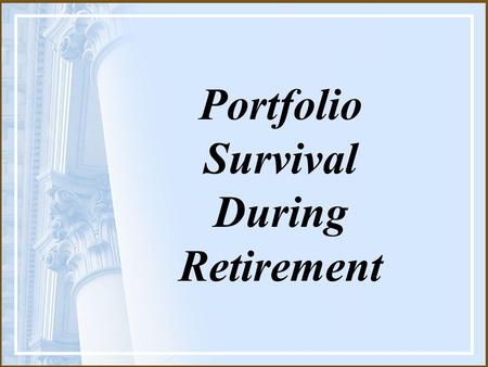 Portfolio Survival During Retirement. Which will last longer? Your portfolio… …or you?