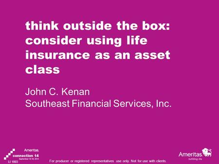 For producer or registered representatives use only. Not for use with clients. think outside the box: consider using life insurance as an asset class John.