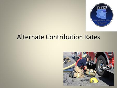 Alternate Contribution Rates. PSPRS Employer Memo 7/28/15 p.4 Currently, rates for PSPRS and CORP are based on the aggregate actuarial valuation and EORP.