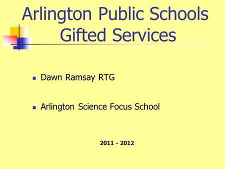 Arlington Public Schools Gifted Services Dawn Ramsay RTG Arlington Science Focus School 2011 - 2012.