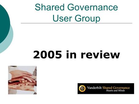 Shared Governance User Group 2005 in review. Shared Governance UserGroup (2 nd Thurs 7:30-8:30am) Purpose of this group is to identify and meet the immediate.