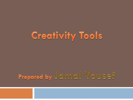 Creativity Tools Prepared by Jamal Yousef