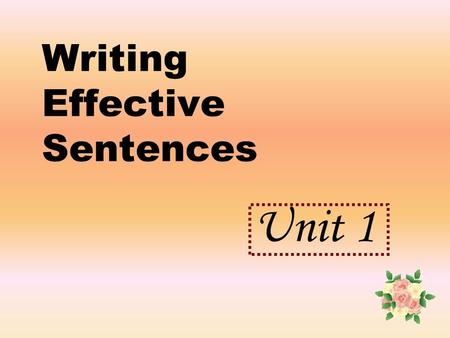 Writing Effective Sentences Unit 1. Lesson 2 Simple sentences with phrases (and action verbs) OBJECTIVES: After completing this lesson, you should be.