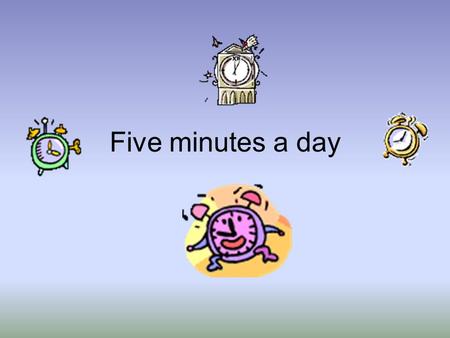 Five minutes a day.
