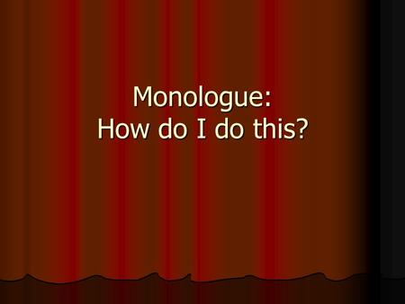Monologue: How do I do this?
