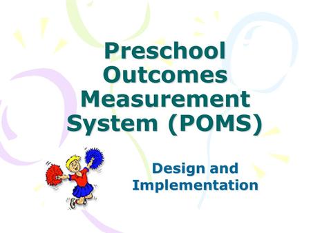 Preschool Outcomes Measurement System (POMS) Design and Implementation.