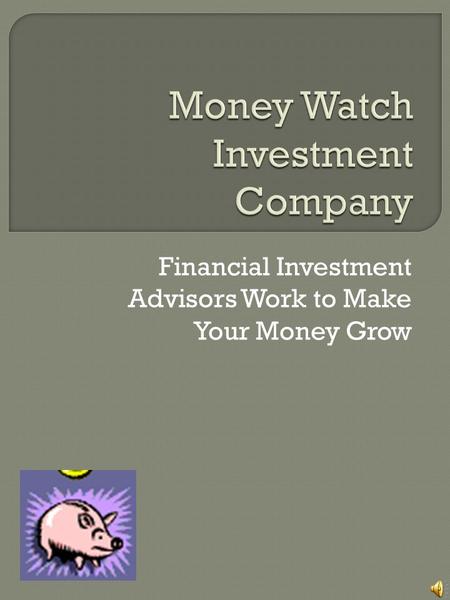Financial Investment Advisors Work to Make Your Money Grow.