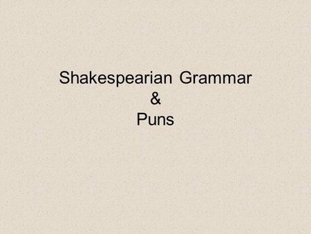 Shakespearian Grammar & Puns. Shakespeare’s writing can be difficult to read and understand because of -archaic words and verbs -allusions we are unfamiliar.