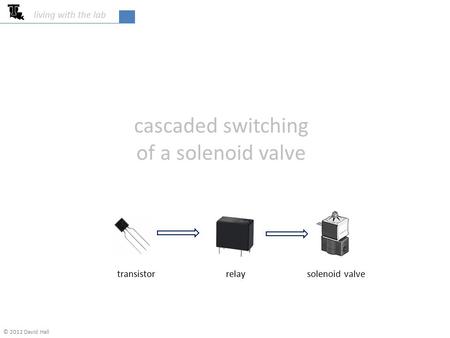 Cascaded switching of a solenoid valve living with the lab transistor relay solenoid valve © 2012 David Hall.