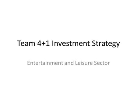 Team 4+1 Investment Strategy Entertainment and Leisure Sector.