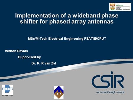 Implementation of a wideband phase shifter for phased array antennas MSc/M-Tech Electrical Engineering FSATIE/CPUT Vernon Davids Supervised by Dr. R. R.