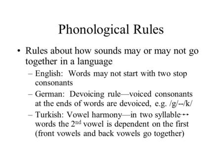 Phonological Rules Rules about how sounds may or may not go together in a language English: Words may not start with two stop consonants German: Devoicing.