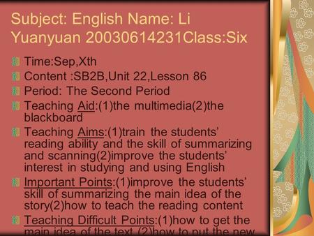 Subject: English Name: Li Yuanyuan 20030614231Class:Six Time:Sep,Xth Content :SB2B,Unit 22,Lesson 86 Period: The Second Period Teaching Aid:(1)the multimedia(2)the.