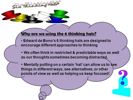 Why are we using the 6 thinking hats? Edward de Bono’s 6 thinking hats are designed to encourage different approaches to thinking We often think in restricted.