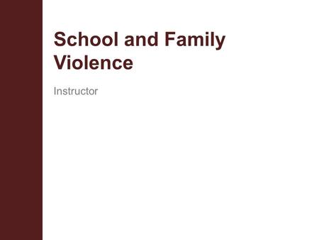 School and Family Violence Instructor. Terminal Objectives  The student will be provided with information regarding the historical incidences of violence.