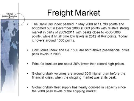 Freight Market The Baltic Dry index peaked in May 2008 at 11,793 points and bottomed out in December 2008 at 663 points with relative strong market in.
