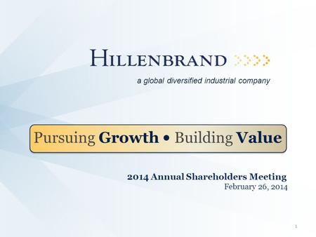 2014 Annual Shareholders Meeting February 26, 2014 Pursuing Growth Building Value a global diversified industrial company 1.