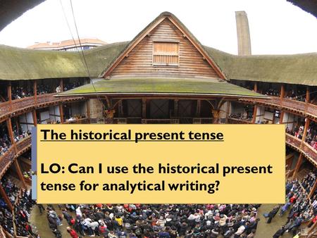 The historical present tense LO: Can I use the historical present tense for analytical writing?