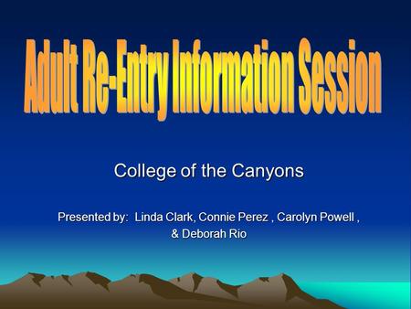 College of the Canyons Presented by: Linda Clark, Connie Perez, Carolyn Powell, & Deborah Rio.
