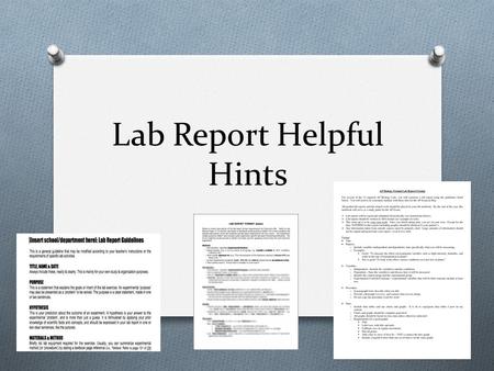 Lab Report Helpful Hints. During the Lab O Write down all information: O Lab name, date of lab, etc. O Materials O Procedures O Observations O On your.