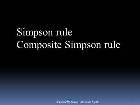 數值方法 2008, Applied Mathematics NDHU 1 Simpson rule Composite Simpson rule.
