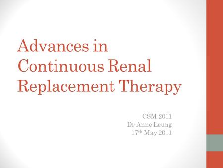 Advances in Continuous Renal Replacement Therapy CSM 2011 Dr Anne Leung 17 th May 2011.