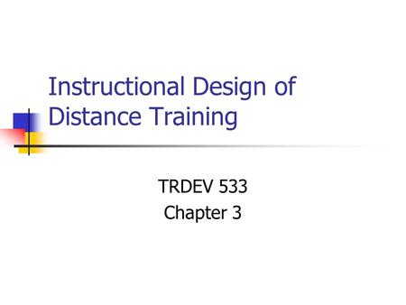 Instructional Design of Distance Training TRDEV 533 Chapter 3.
