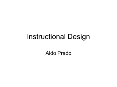 Instructional Design Aldo Prado. Instructional Design Instructional design is the process of easing the acquisition of knowledge and making it more efficient.