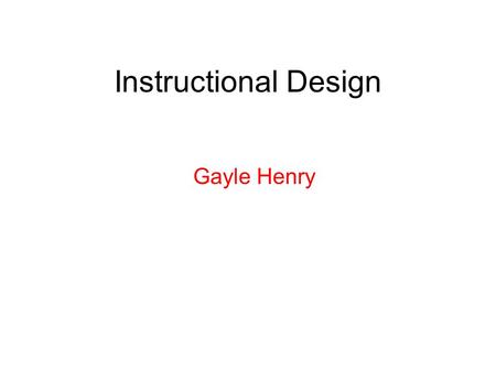 Instructional Design Gayle Henry. Instructional Design Instructional Design is creating experiences for the learner where how they learn is achieved in.