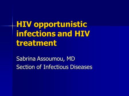 HIV opportunistic infections and HIV treatment Sabrina Assoumou, MD Section of Infectious Diseases.