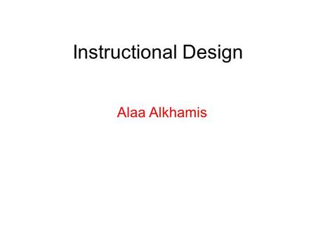 Instructional Design Alaa Alkhamis.