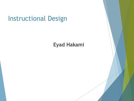 Instructional Design Eyad Hakami. Instructional Design Instructional design is a systematic process by which educational materials are created, developed,
