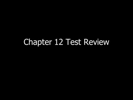 Chapter 12 Test Review. What does the test comprise? 20 multiple choice 1 Diagram to label and answer questions 2 essay questions.