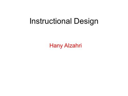 Instructional Design Hany Alzahri. Instructional Design Instructional Design is a systematic process that is well designed in order to improve the education.