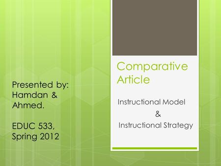 Comparative Article Instructional Model & Instructional Strategy Presented by: Hamdan & Ahmed. EDUC 533, Spring 2012.