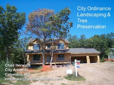 Construction Management City Ordinance Landscaping & Tree Preservation Chad Herwald City Arborist Columbia, MO