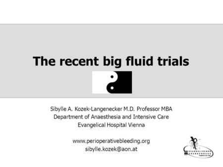 The recent big fluid trials Sibylle A. Kozek-Langenecker M.D. Professor MBA Department of Anaesthesia and Intensive Care Evangelical Hospital Vienna www.perioperativebleeding.org.
