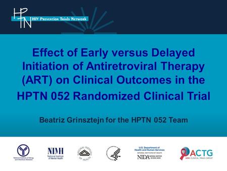Effect of Early versus Delayed Initiation of Antiretroviral Therapy (ART) on Clinical Outcomes in the HPTN 052 Randomized Clinical Trial Beatriz Grinsztejn.