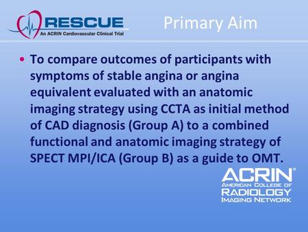Primary Aim To compare outcomes of participants with symptoms of stable angina or angina equivalent evaluated with an anatomic imaging strategy using CCTA.