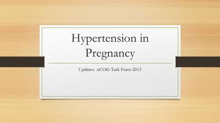 Hypertension in Pregnancy Updates: ACOG Task Force 2013.