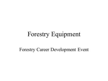 Forestry Equipment Forestry Career Development Event.