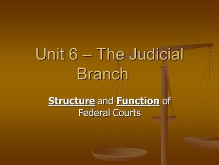 Structure and Function of Federal Courts Unit 6 – The Judicial Branch.