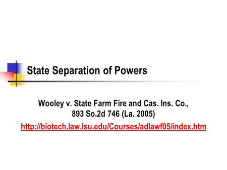 State Separation of Powers Wooley v. State Farm Fire and Cas. Ins. Co., 893 So.2d 746 (La. 2005)