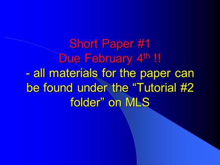 Short Paper #1 Due February 4 th !! - all materials for the paper can be found under the “Tutorial #2 folder” on MLS.