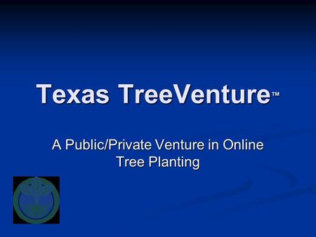 Texas TreeVenture ™ A Public/Private Venture in Online Tree Planting.